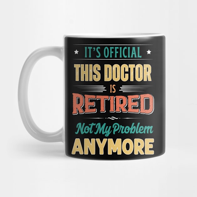 Doctor Retirement Funny Retired Not My Problem Anymore by egcreations